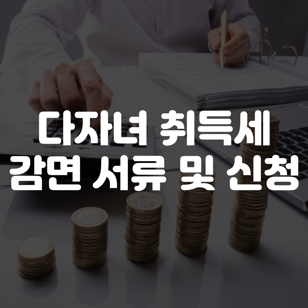 다자녀 취득세 감면 서류 및 신청