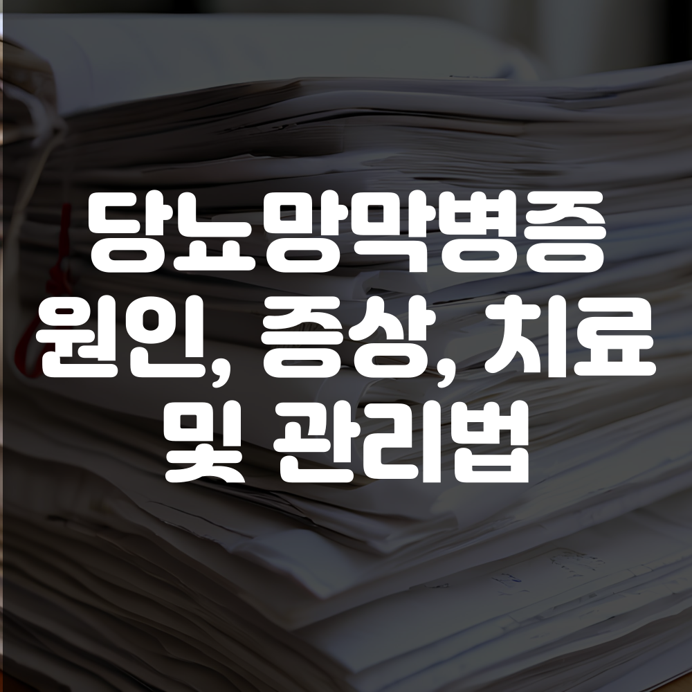 당뇨망막병증 원인, 증상, 치료법 및 관리법
